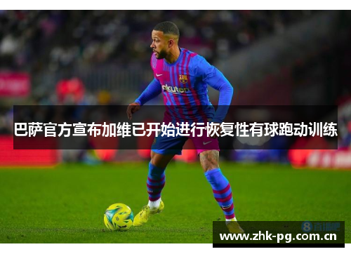 巴萨官方宣布加维已开始进行恢复性有球跑动训练